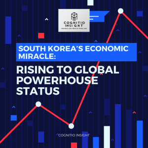 South Korea’s Economic Miracle: Rising to Global Powerhouse Status