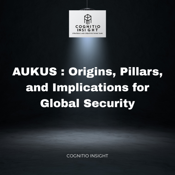 AUKUS : Origins, Pillars, and Implications for Global Security