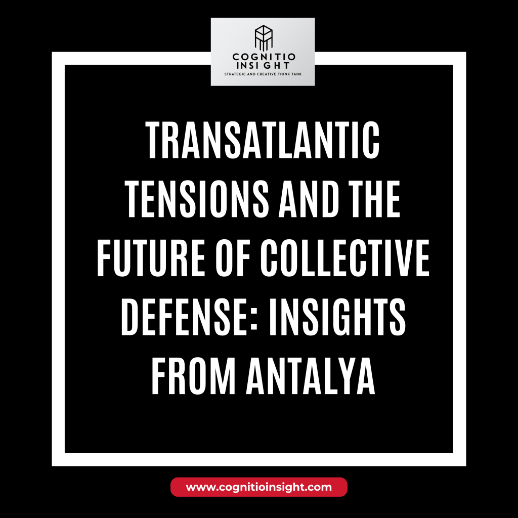 Transatlantic Tensions and the Future of Collective Defense: Insights from Antalya